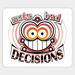 Make bad decisions Magnet